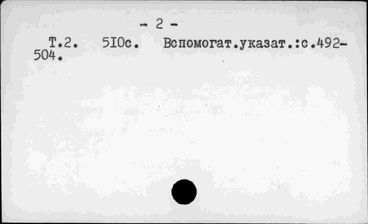 ﻿Т.2.
504.
- 2 -
510с. Вспомогат.указат.:с.492-